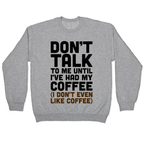 Don't Talk To Me Until I've Had My Coffee Parody Pullover