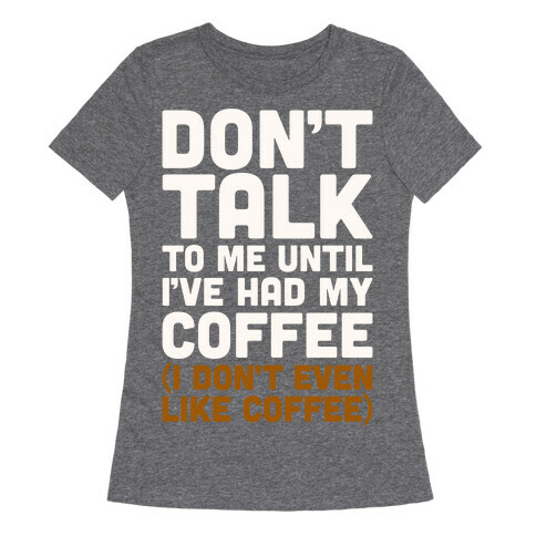 Don't Talk To Me Until I've Had My Coffee Parody Womens T-Shirt