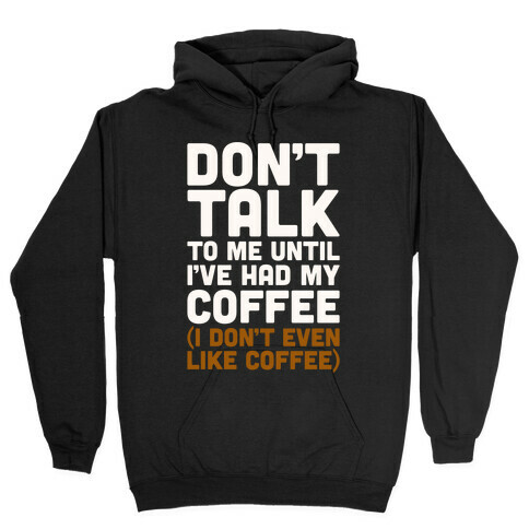 Don't Talk To Me Until I've Had My Coffee Parody Hooded Sweatshirt