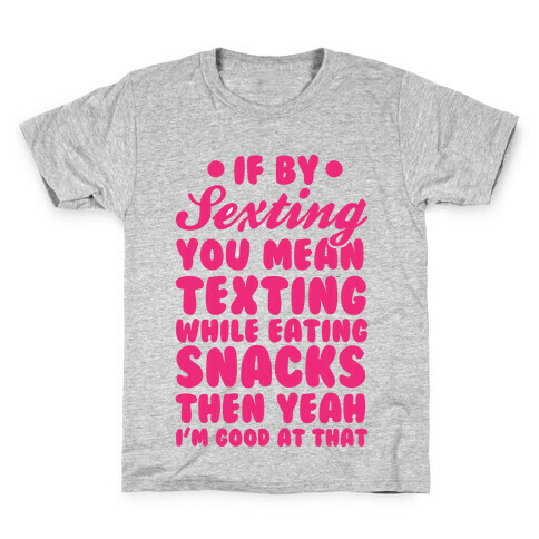 If By Sexting You Mean Texting While Eating Snacks Then Yeah I'm Good At That Kids T-Shirt