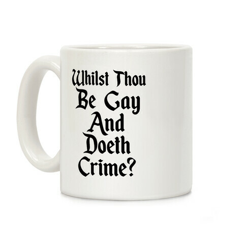 Whilst Thou Be Gay And Doeth Crime? Coffee Mug