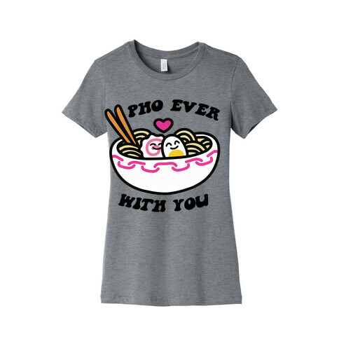 Pho Ever With You Womens T-Shirt