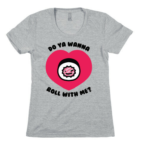 Do Ya Wanna Roll With Me? Womens T-Shirt