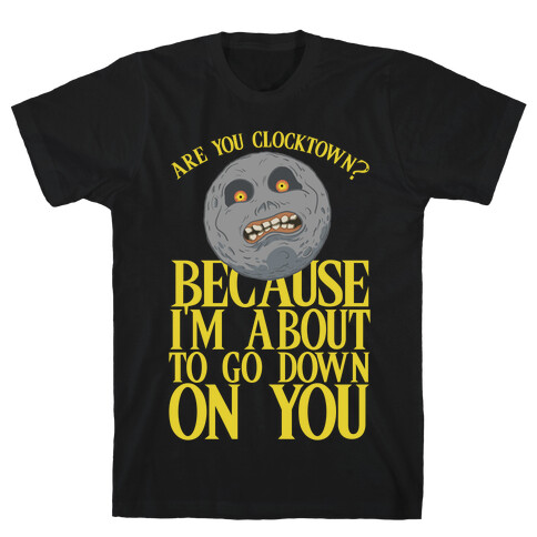 Are You Clocktown? Because I'm About To Go Down On You T-Shirt