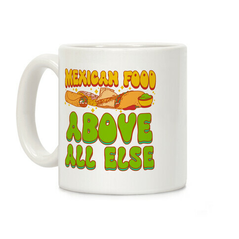 Mexican Food Above All Else Coffee Mug