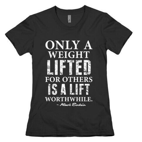 Only a Weight Lifted for Others is a Lift Worthwhile (Einstein Quote) Womens T-Shirt