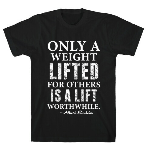 Only a Weight Lifted for Others is a Lift Worthwhile (Einstein Quote) T-Shirt