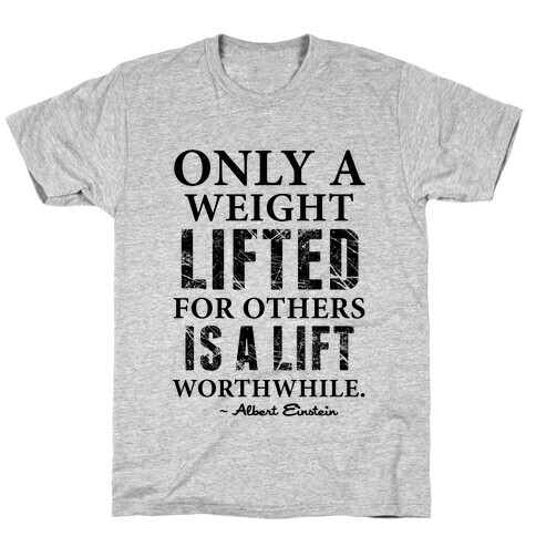 Only a Weight Lifted for Others is a Lift Worthwhile (Einstein Quote) T-Shirt