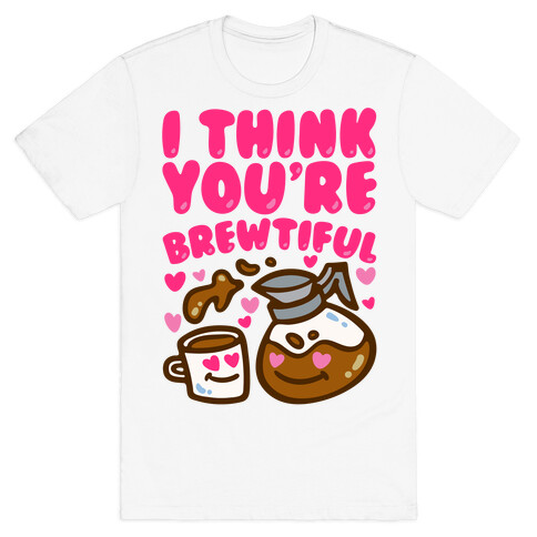 I Think You're Brewtiful T-Shirt