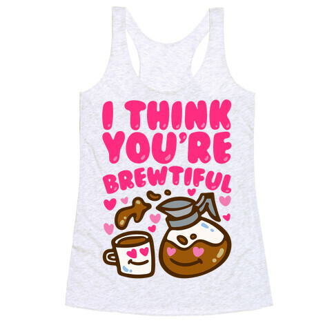 I Think You're Brewtiful Racerback Tank Top