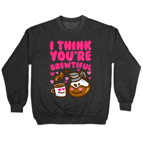 I Think You're Brewtiful Pullover