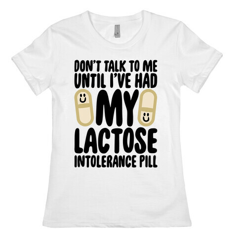 Don't Talk To Me Until I've Had My Dairy Intolerance Pill Womens T-Shirt