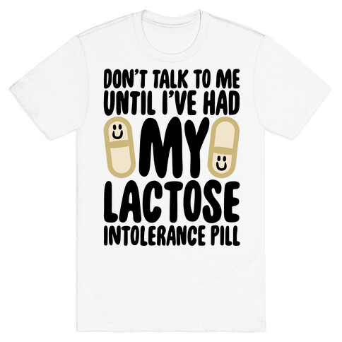 Don't Talk To Me Until I've Had My Dairy Intolerance Pill T-Shirt