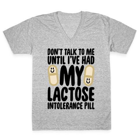 Don't Talk To Me Until I've Had My Dairy Intolerance Pill V-Neck Tee Shirt