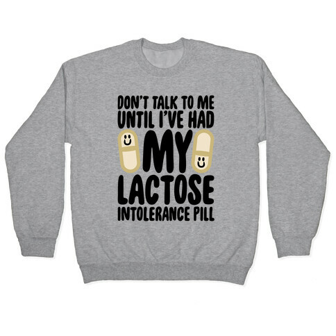 Don't Talk To Me Until I've Had My Dairy Intolerance Pill Pullover