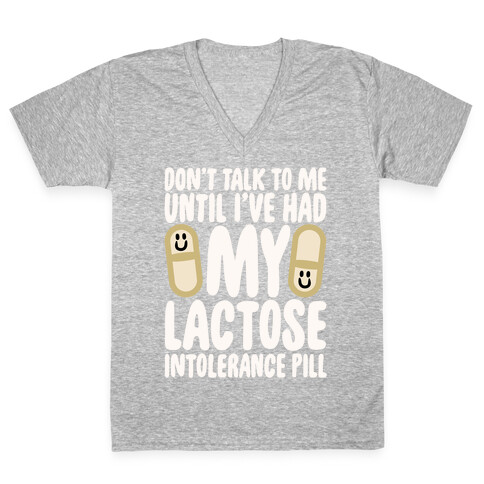 Don't Talk To Me Until I've Had My Dairy Intolerance Pill V-Neck Tee Shirt