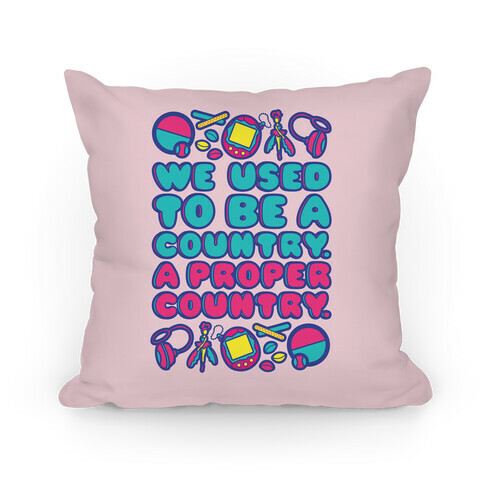 We Used To Be A Country A Proper Country 90s Toys Parody Pillow