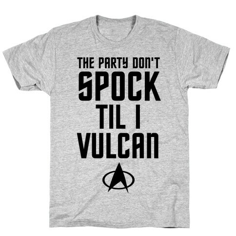 The Party Don't Spock 'Til I Vulcan T-Shirt