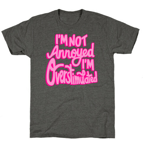 I'm Not Annoyed, I'm Overstimulated T-Shirt