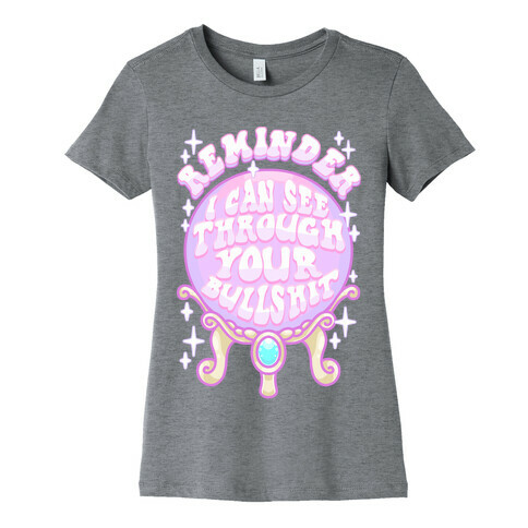 Reminder I Can See Through Your Bullshit Womens T-Shirt