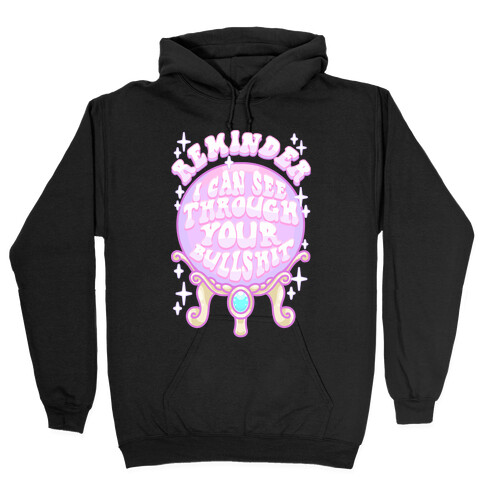 Reminder I Can See Through Your Bullshit Hooded Sweatshirt