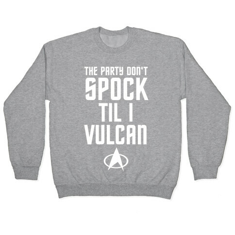 The Party Don't Spock 'Til I Vulcan Pullover