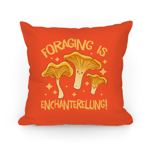 Foraging Is Enchanterelling! Pillow