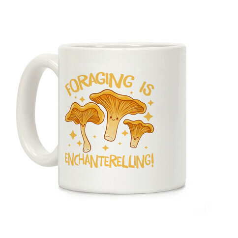 Foraging Is Enchanterelling! Coffee Mug