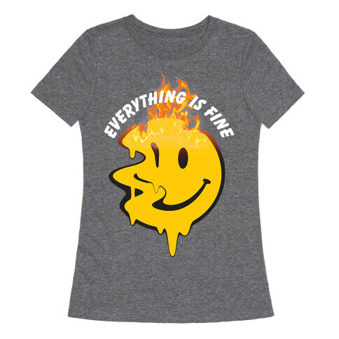 Everything Is Fine Melting Smiley Womens T-Shirt