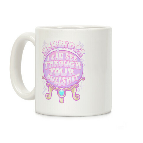 Reminder I Can See Through Your Bullshit Coffee Mug