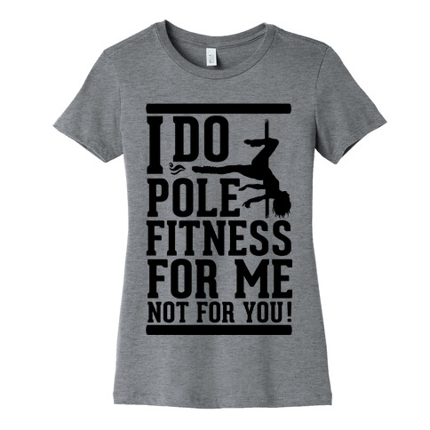 I Do Pole Fitness For Me Not For You! Womens T-Shirt