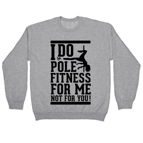 I Do Pole Fitness For Me Not For You! Pullover