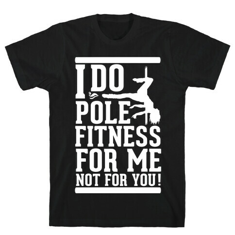 I Do Pole Fitness For Me Not For You! T-Shirt