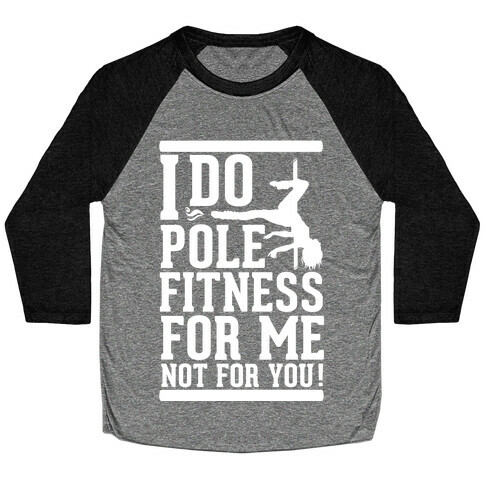I Do Pole Fitness For Me Not For You! Baseball Tee