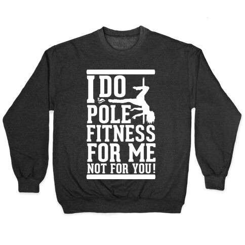 I Do Pole Fitness For Me Not For You! Pullover