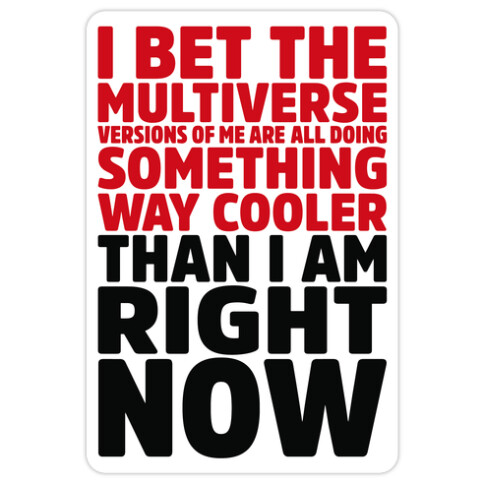 The Multiverse Versions of Me Are All Doing Something Way Cooler Than Me Right Now Die Cut Sticker