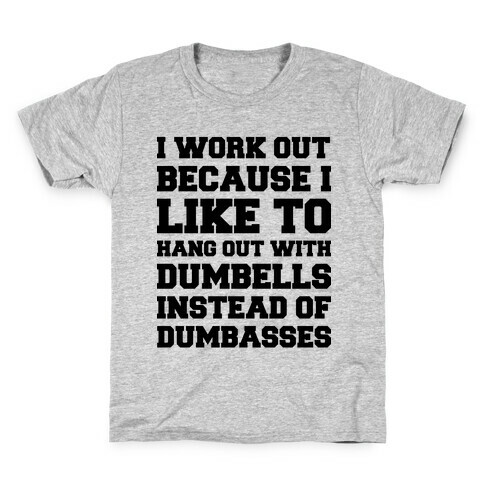 I Work out Because I like To Hang Out With Dumbells Instead Of Dumbasses Kids T-Shirt