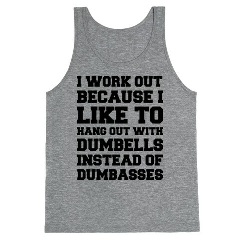 I Work out Because I like To Hang Out With Dumbells Instead Of Dumbasses Tank Top