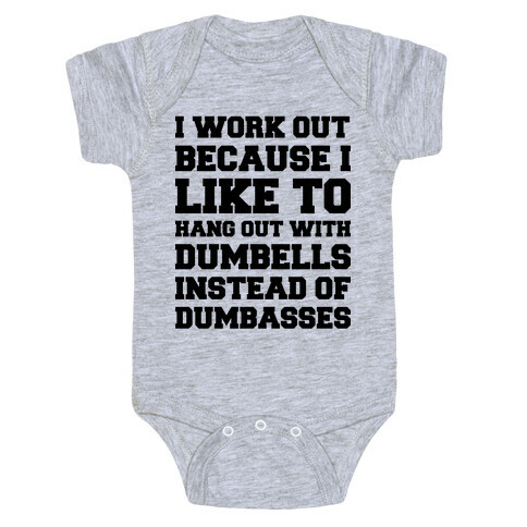 I Work out Because I like To Hang Out With Dumbells Instead Of Dumbasses Baby One-Piece