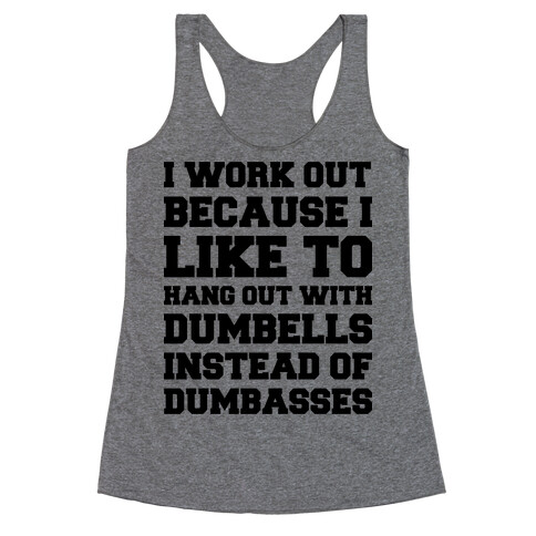 I Work out Because I like To Hang Out With Dumbells Instead Of Dumbasses Racerback Tank Top