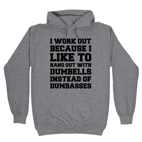 I Work out Because I like To Hang Out With Dumbells Instead Of Dumbasses Hooded Sweatshirt