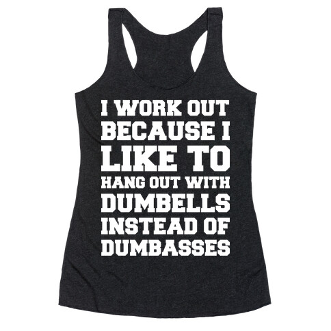 I Work out Because I like To Hang Out With Dumbells Instead Of Dumbasses Racerback Tank Top