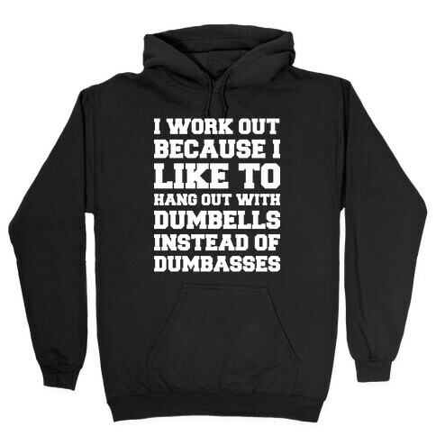 I Work out Because I like To Hang Out With Dumbells Instead Of Dumbasses Hooded Sweatshirt