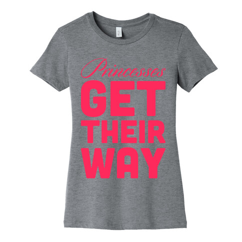 Princessess Get Their Way Womens T-Shirt