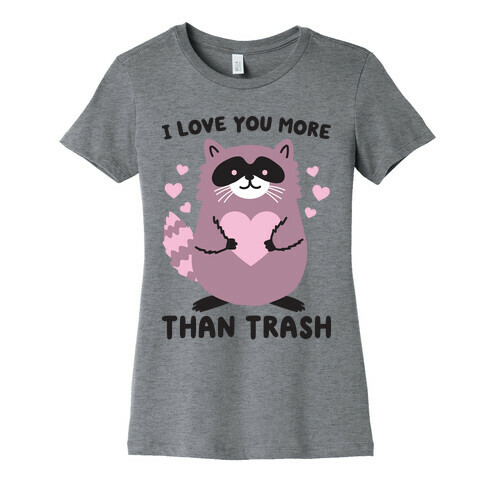 I Love You More Than Trash Raccoon Womens T-Shirt