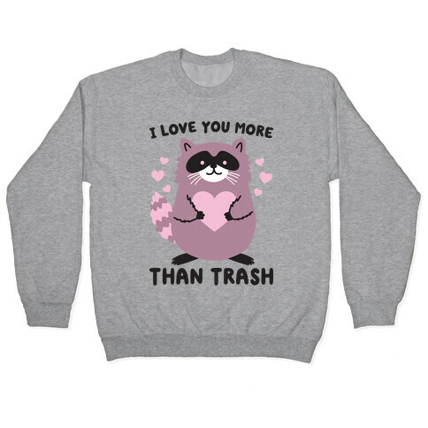 I Love You More Than Trash Raccoon Pullover