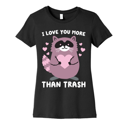 I Love You More Than Trash Raccoon Womens T-Shirt
