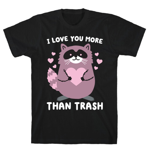 I Love You More Than Trash Raccoon T-Shirt