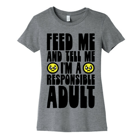 Feed Me And Tell Me I'm A Responsible Adult Womens T-Shirt