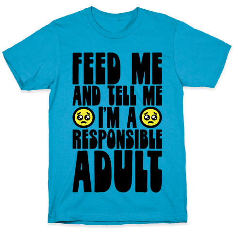 Feed Me And Tell Me I'm A Responsible Adult T-Shirt